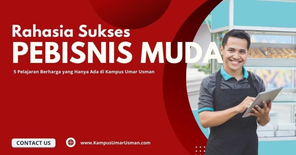 Rahasia Sukses Pebisnis Muda: 5 Pelajaran Berharga yang Hanya Ada di Kampus Umar Usman